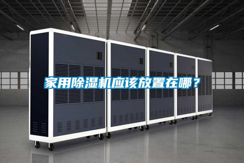 家用除濕機(jī)應(yīng)該放置在哪？