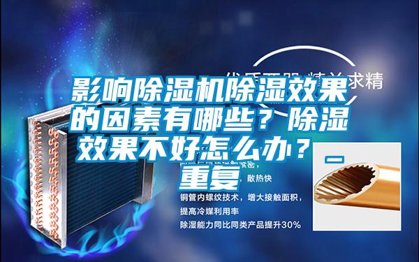 影響除濕機除濕效果的因素有哪些？除濕效果不好怎么辦？_重復(fù)