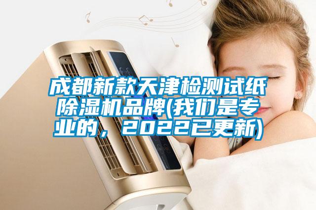 成都新款天津檢測試紙除濕機(jī)品牌(我們是專業(yè)的，2022已更新)