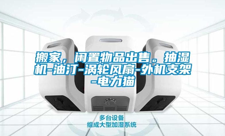 搬家，閑置物品出售。抽濕機(jī)-油汀-渦輪風(fēng)扇-外機(jī)支架-電力貓