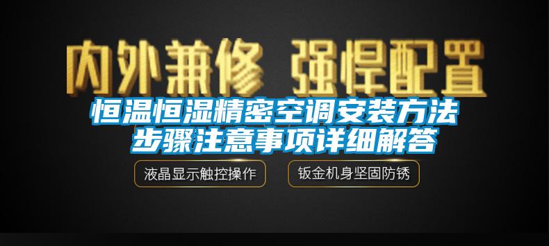 恒溫恒濕精密空調(diào)安裝方法 步驟注意事項詳細(xì)解答