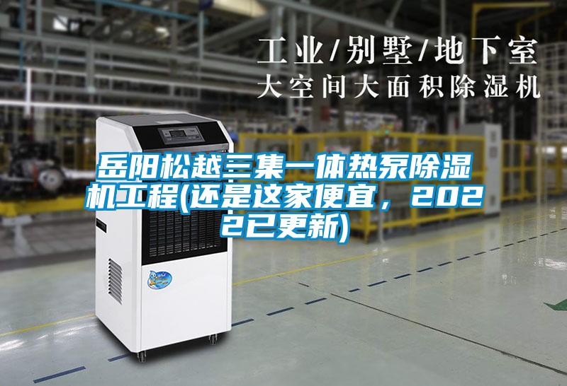 岳陽(yáng)松越三集一體熱泵除濕機(jī)工程(還是這家便宜，2022已更新)