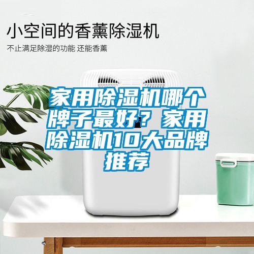家用除濕機哪個牌子最好？家用除濕機10大品牌推薦