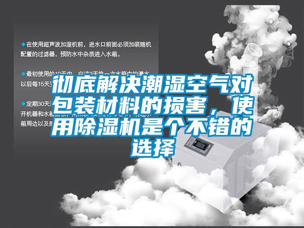 徹底解決潮濕空氣對包裝材料的損害，使用除濕機是個不錯的選擇