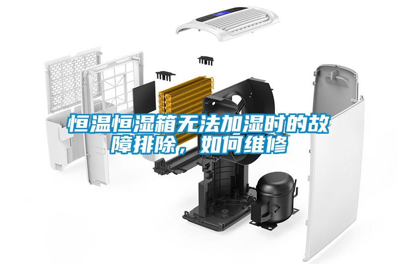 恒溫恒濕箱無法加濕時的故障排除，如何維修