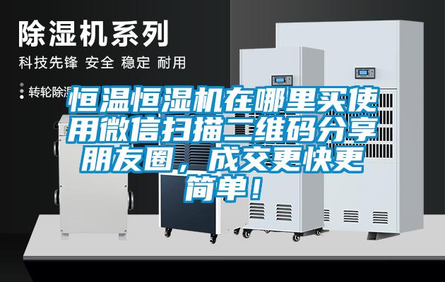 恒溫恒濕機(jī)在哪里買使用微信掃描二維碼分享朋友圈，成交更快更簡單！