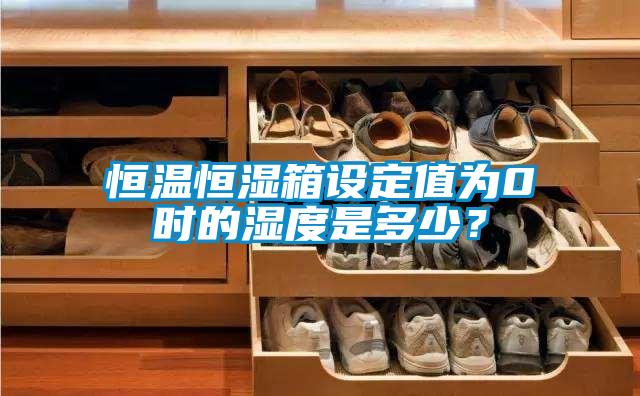 恒溫恒濕箱設(shè)定值為0℃時(shí)的濕度是多少？
