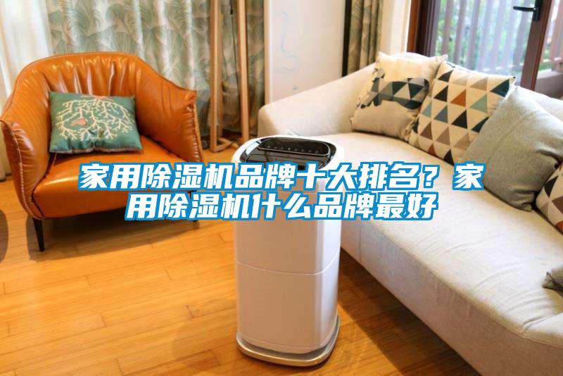 家用除濕機(jī)品牌十大排名？家用除濕機(jī)什么品牌最好