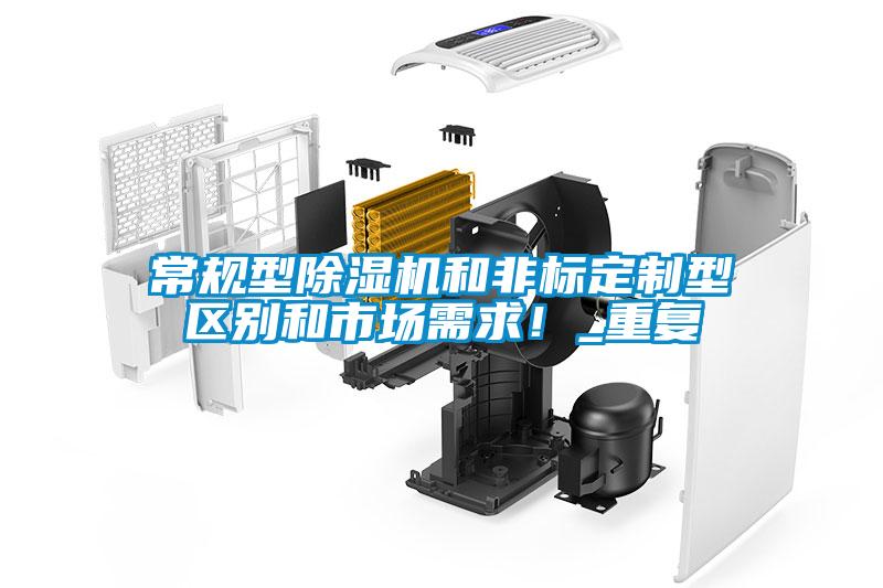 常規(guī)型除濕機(jī)和非標(biāo)定制型區(qū)別和市場(chǎng)需求！_重復(fù)