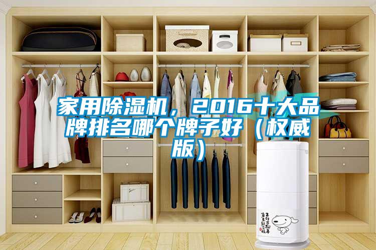 家用除濕機(jī)，2016十大品牌排名哪個(gè)牌子好（權(quán)威版）