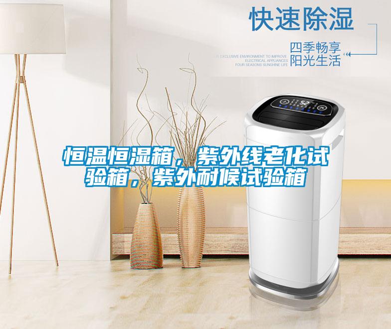恒溫恒濕箱，紫外線老化試驗(yàn)箱，紫外耐候試驗(yàn)箱
