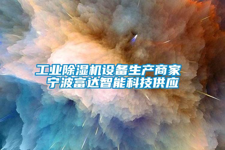 工業(yè)除濕機設備生產商家 寧波富達智能科技供應