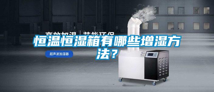 恒溫恒濕箱有哪些增濕方法？