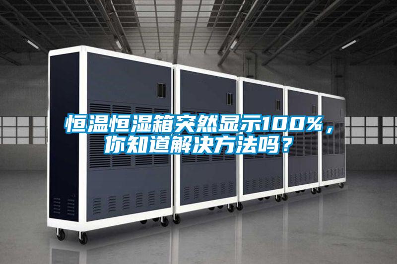 恒溫恒濕箱突然顯示100%，你知道解決方法嗎？
