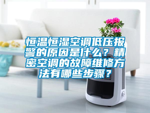 恒溫恒濕空調(diào)低壓報(bào)警的原因是什么？精密空調(diào)的故障維修方法有哪些步驟？