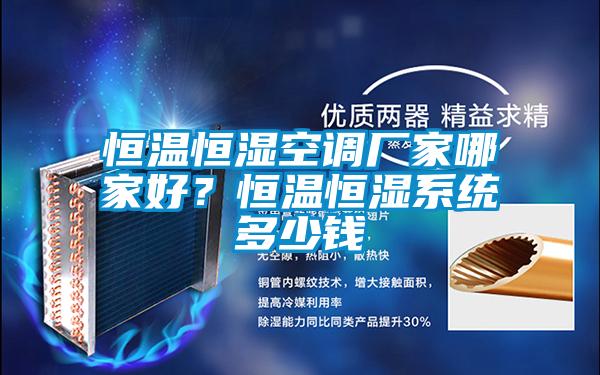 恒溫恒濕空調(diào)廠家哪家好？恒溫恒濕系統(tǒng)多少錢