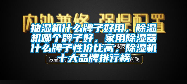 抽濕機(jī)什么牌子好用，除濕機(jī)哪個(gè)牌子好，家用除濕器什么牌子性價(jià)比高，除濕機(jī)十大品牌排行榜