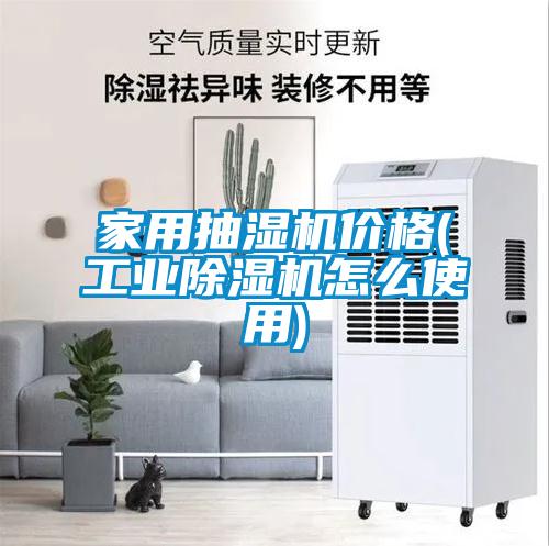 家用抽濕機(jī)價格(工業(yè)除濕機(jī)怎么使用)