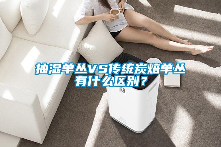 抽濕單叢VS傳統(tǒng)炭焙?jiǎn)螀灿惺裁磪^(qū)別？