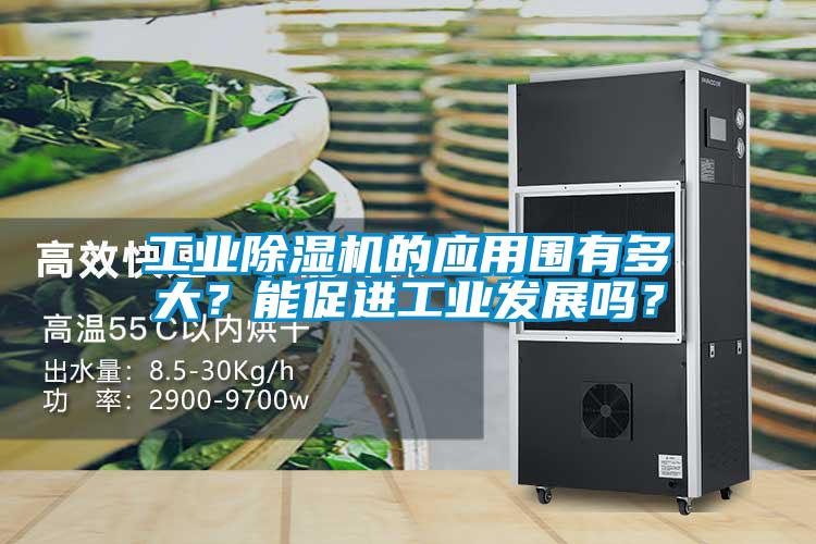 工業(yè)除濕機的應(yīng)用圍有多大？能促進(jìn)工業(yè)發(fā)展嗎？