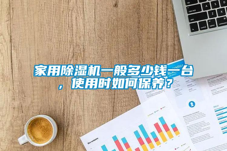 家用除濕機(jī)一般多少錢(qián)一臺(tái)，使用時(shí)如何保養(yǎng)？