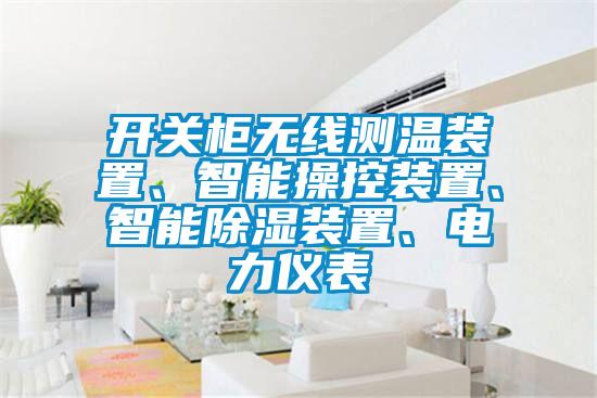 開(kāi)關(guān)柜無(wú)線測(cè)溫裝置、智能操控裝置、智能除濕裝置、電力儀表