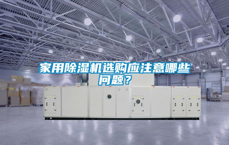 家用除濕機選購應注意哪些問題？