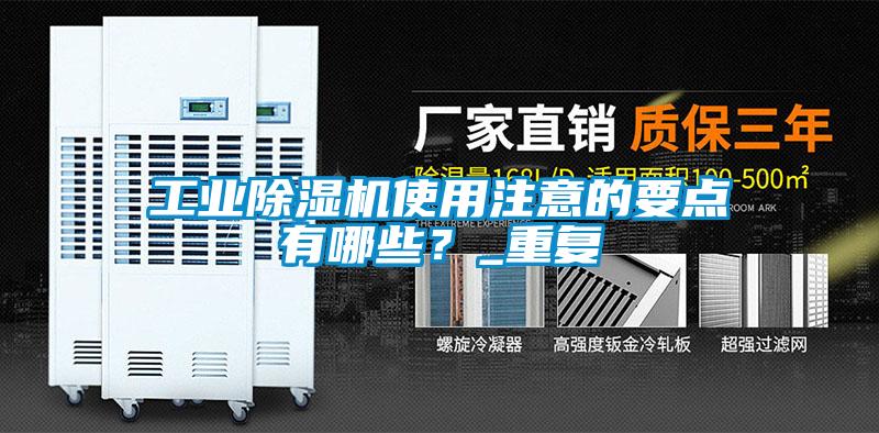 工業(yè)除濕機使用注意的要點有哪些？_重復(fù)