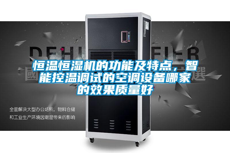 恒溫恒濕機(jī)的功能及特點(diǎn)，智能控溫調(diào)試的空調(diào)設(shè)備哪家的效果質(zhì)量好