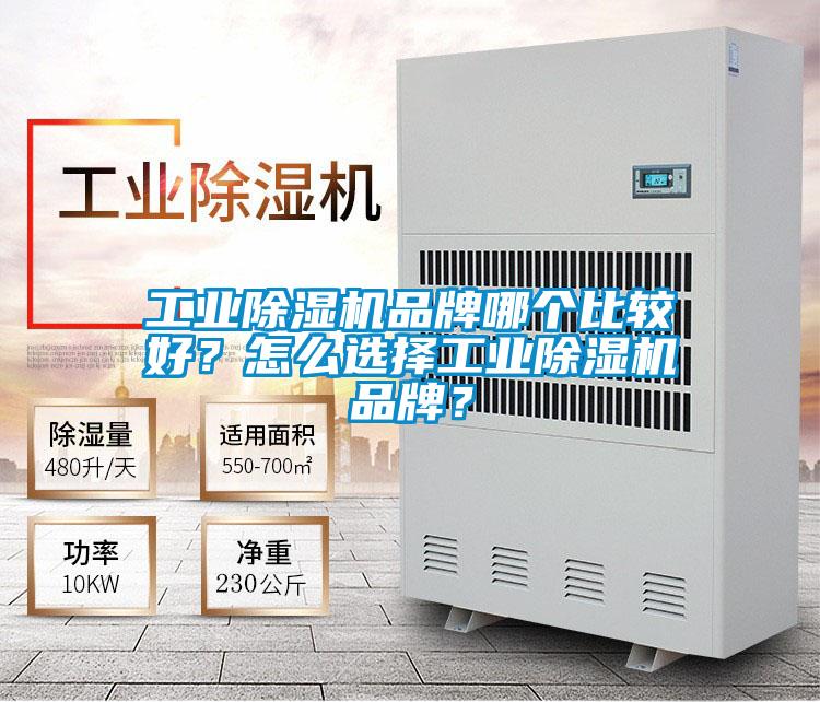 工業(yè)除濕機品牌哪個比較好？怎么選擇工業(yè)除濕機品牌？