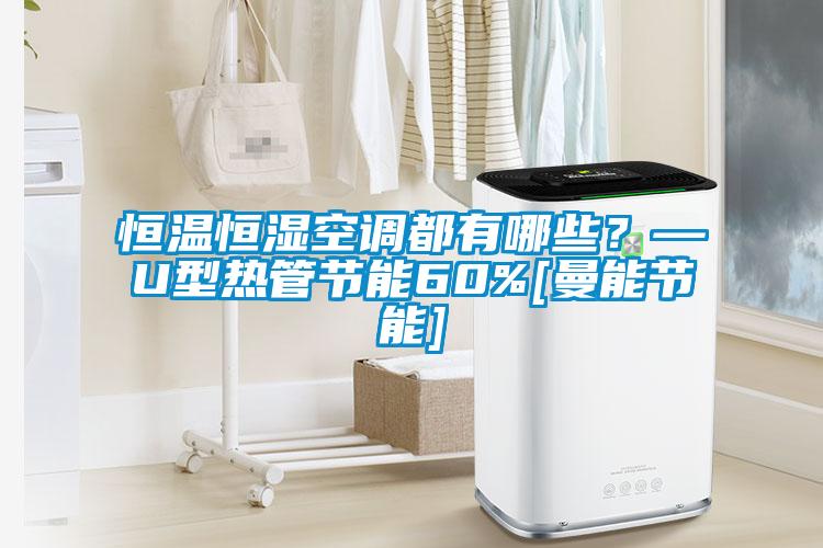 恒溫恒濕空調(diào)都有哪些？—U型熱管節(jié)能60%[曼能節(jié)能]