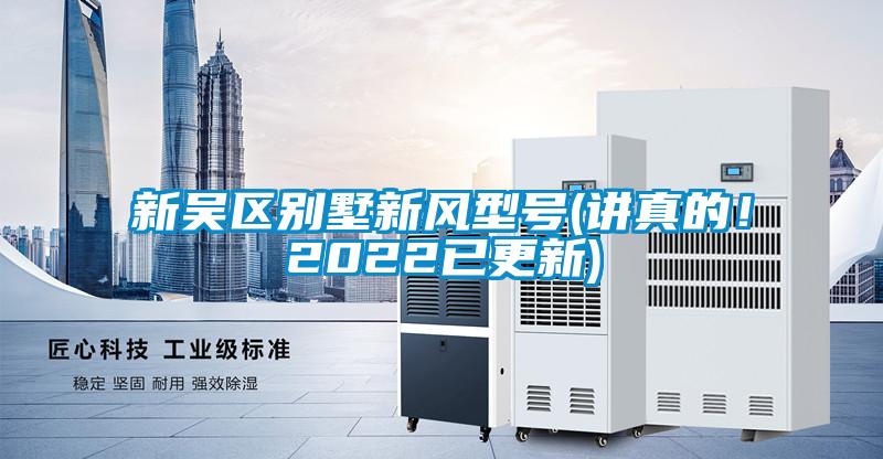 新吳區(qū)別墅新風(fēng)型號(講真的！2022已更新)