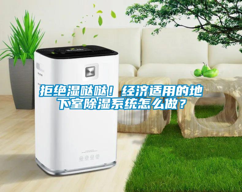 拒絕濕噠噠！經(jīng)濟適用的地下室除濕系統(tǒng)怎么做？