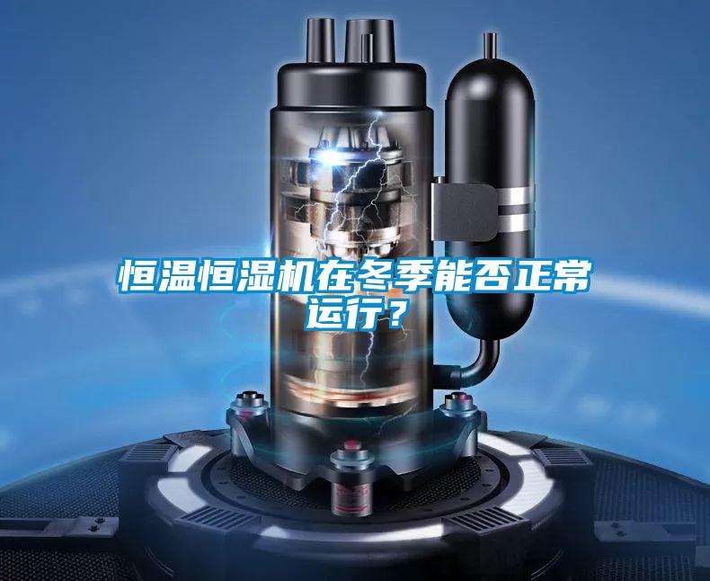 恒溫恒濕機在冬季能否正常運行？