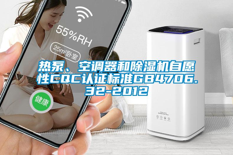熱泵、空調(diào)器和除濕機(jī)自愿性CQC認(rèn)證標(biāo)準(zhǔn)GB4706.32-2012