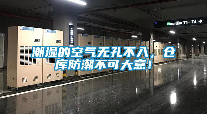 潮濕的空氣無孔不入，倉庫防潮不可大意！