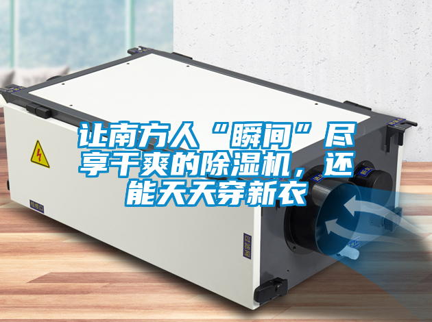 讓南方人“瞬間”盡享干爽的除濕機(jī)，還能天天穿新衣