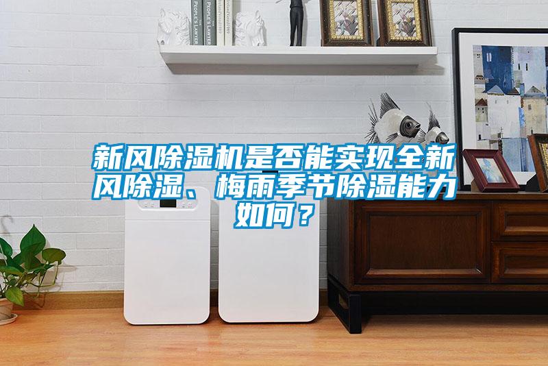 新風除濕機是否能實現(xiàn)全新風除濕、梅雨季節(jié)除濕能力如何？
