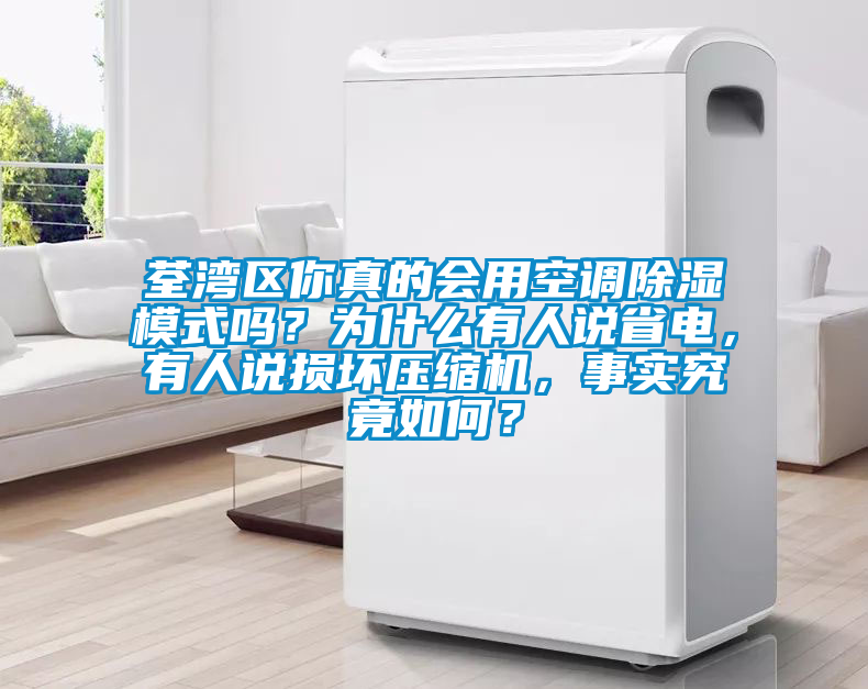 荃灣區(qū)你真的會用空調除濕模式嗎？為什么有人說省電，有人說損壞壓縮機，事實究竟如何？