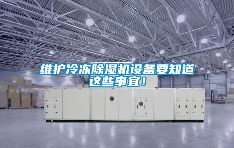 維護(hù)冷凍除濕機(jī)設(shè)備要知道這些事宜！