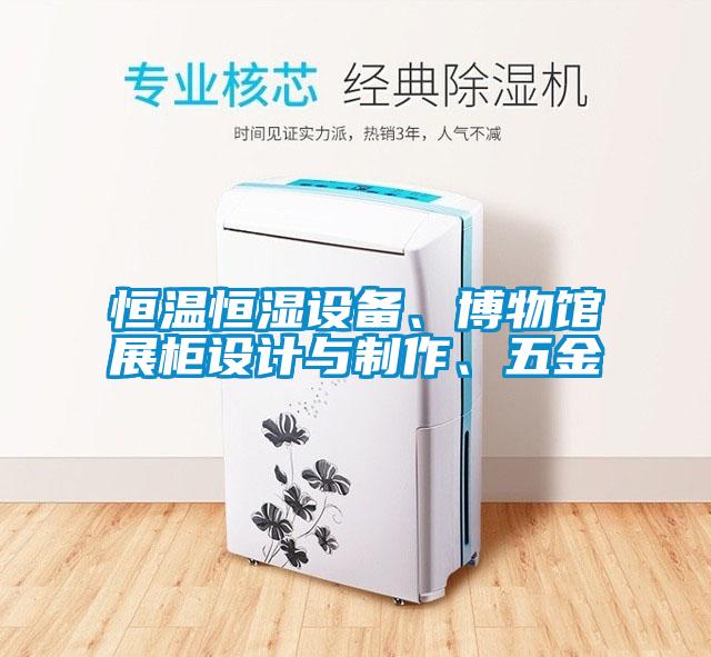 恒溫恒濕設(shè)備、博物館展柜設(shè)計與制作、五金