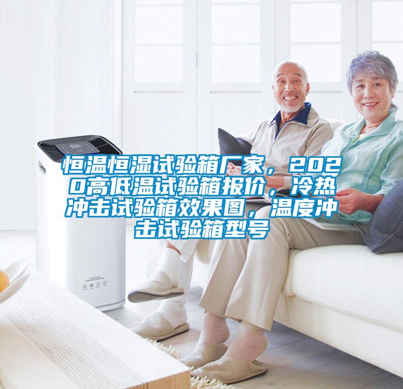 恒溫恒濕試驗(yàn)箱廠家，2020高低溫試驗(yàn)箱報(bào)價(jià)，冷熱沖擊試驗(yàn)箱效果圖，溫度沖擊試驗(yàn)箱型號(hào)