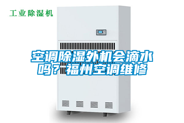 空調(diào)除濕外機會滴水嗎？福州空調(diào)維修