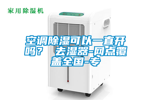 空調(diào)除濕可以一直開(kāi)嗎？ 去濕器-網(wǎng)點(diǎn)覆蓋全國(guó)-專