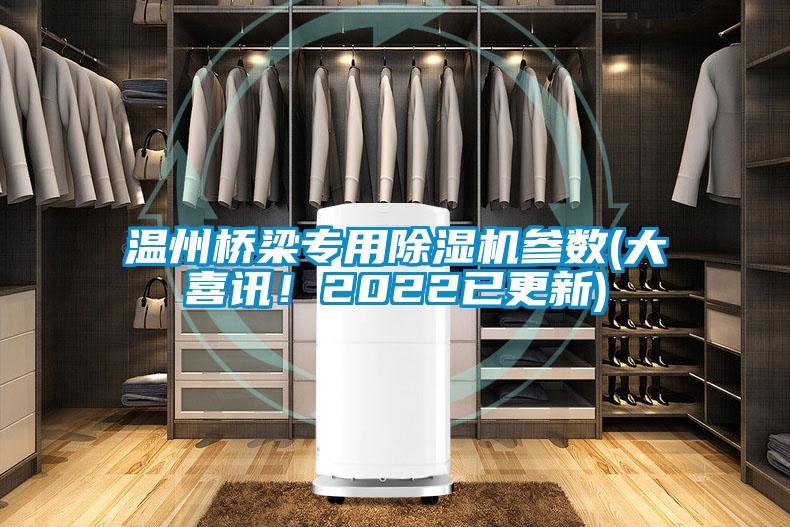 溫州橋梁專用除濕機(jī)參數(shù)(大喜訊！2022已更新)