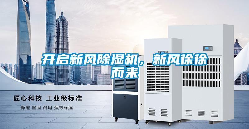 開啟新風(fēng)除濕機(jī)，新風(fēng)徐徐而來