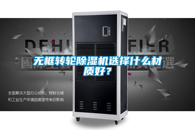 無(wú)框轉(zhuǎn)輪除濕機(jī)選擇什么材質(zhì)好？