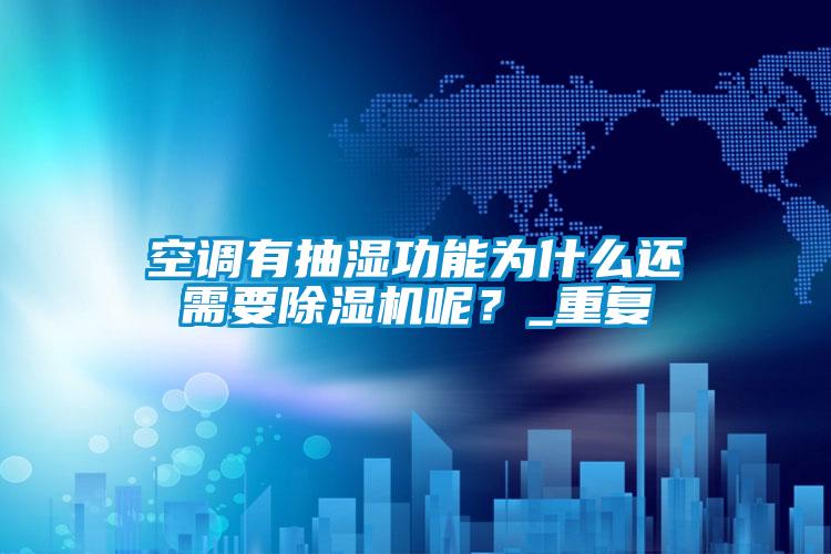 空調(diào)有抽濕功能為什么還需要除濕機(jī)呢？_重復(fù)