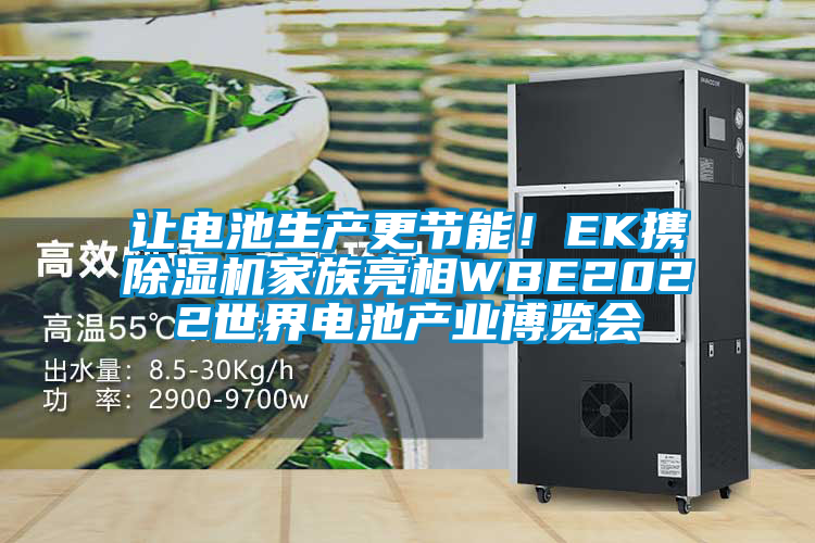 讓電池生產(chǎn)更節(jié)能！EK攜除濕機(jī)家族亮相WBE2022世界電池產(chǎn)業(yè)博覽會(huì)