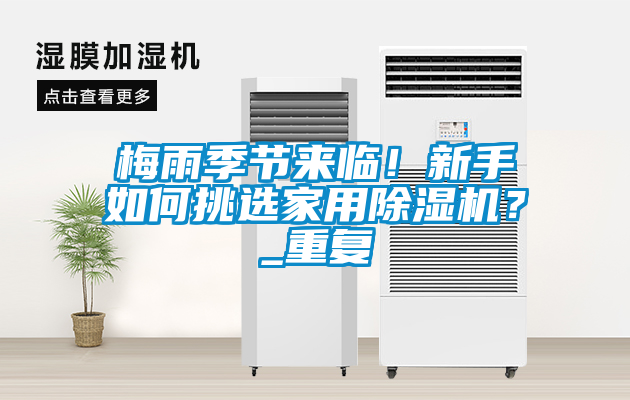 梅雨季節(jié)來臨！新手如何挑選家用除濕機？_重復(fù)